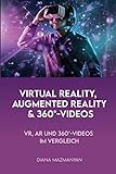 Virtual Reality, Augmented Reality und 360°-Videos: VR, AR und 360°-Videos im Vergleich